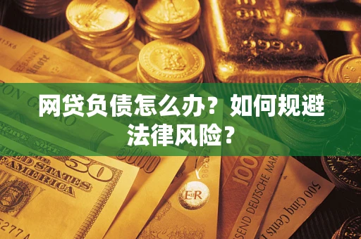武汉网贷负债怎么办？如何规避法律风险？