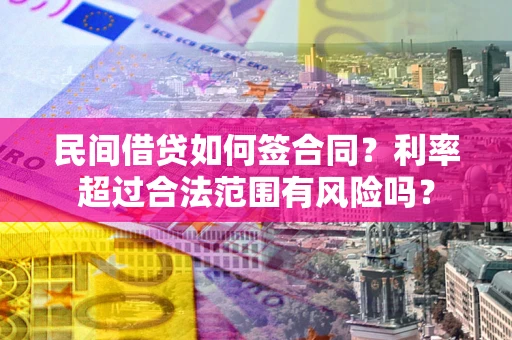 武汉民间借贷如何签合同？利率超过合法范围有风险吗？