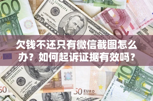 武汉欠钱不还只有微信截图怎么办？如何起诉证据有效吗？