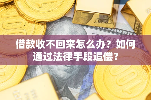 武汉借款收不回来怎么办？如何通过法律手段追偿？