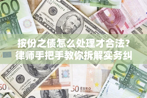 武汉按份之债怎么处理才合法？律师手把手教你拆解实务纠纷