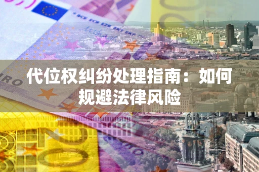 武汉代位权纠纷处理指南：如何规避法律风险