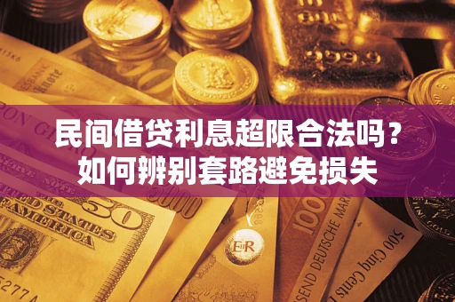 武汉民间借贷利息超限合法吗？如何辨别套路避免损失