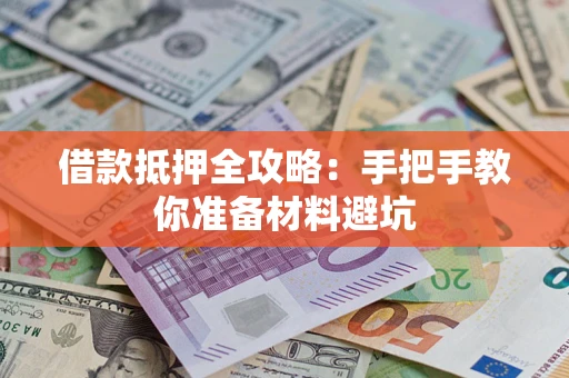 武汉借款抵押全攻略：手把手教你准备材料避坑