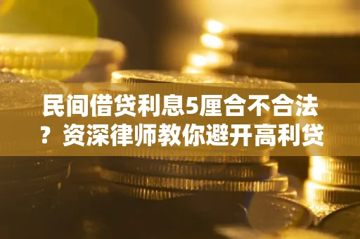 武汉民间借贷利息5厘合不合法？资深律师教你避开高利贷陷阱
