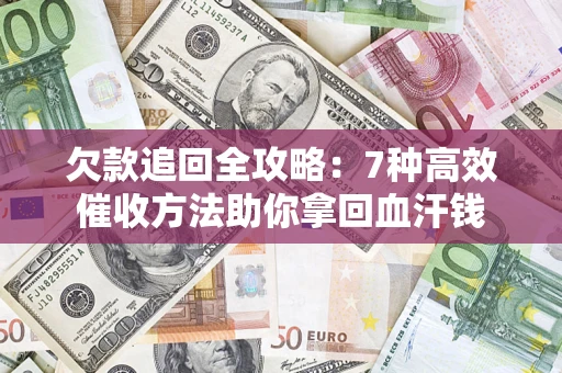 武汉欠款追回全攻略：7种高效催收方法助你拿回血汗钱