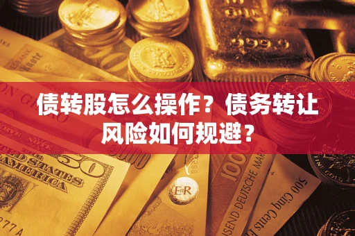 武汉债转股怎么操作？债务转让风险如何规避？