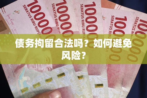 武汉债务拘留合法吗？如何避免风险？