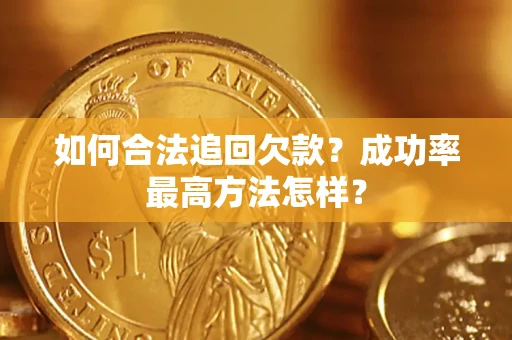 武汉如何合法追回欠款？成功率最高方法怎样？