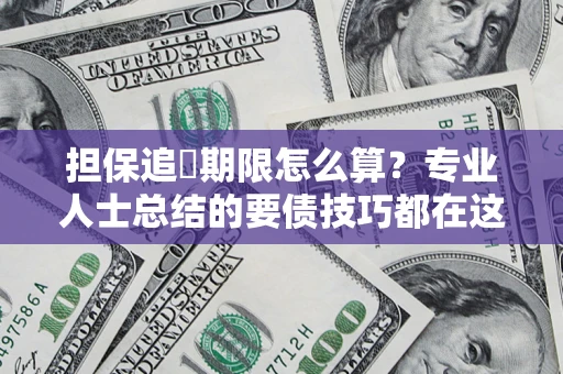 武汉担保追償期限怎么算？专业人士总结的要债技巧都在这里了