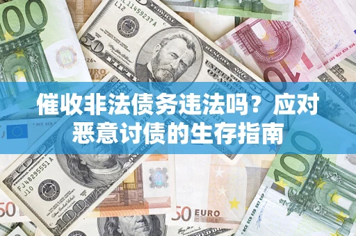 武汉催收非法债务违法吗？应对恶意讨债的生存指南