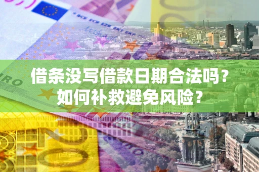 武汉借条没写借款日期合法吗？如何补救避免风险？