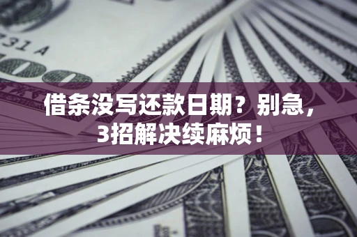 武汉借条没写还款日期？别急，3招解决续麻烦！
