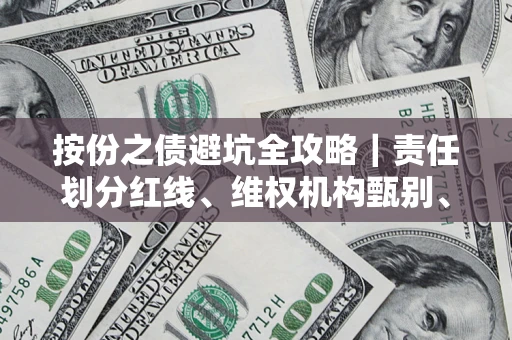 武汉按份之债避坑全攻略｜责任划分红线、维权机构甄别、纠纷处理全流程拆解