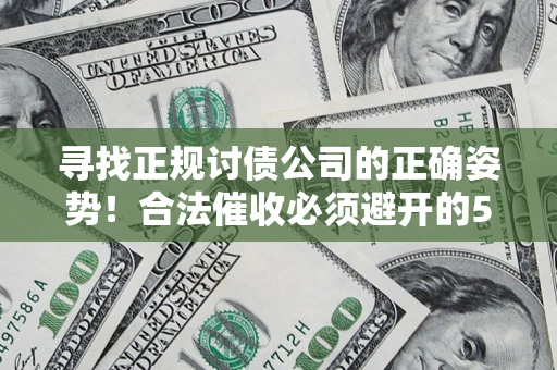 武汉寻找正规讨债公司的正确姿势！合法催收必须避开的5大雷区