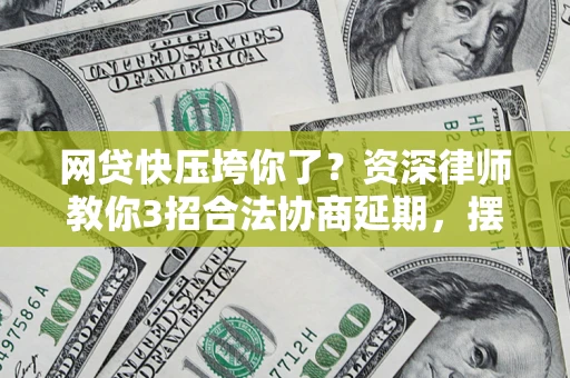 武汉网贷快压垮你了？资深律师教你3招合法协商延期，摆脱暴力催收！