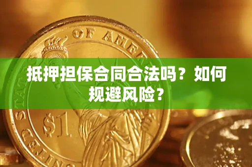 武汉抵押担保合同合法吗？如何规避风险？