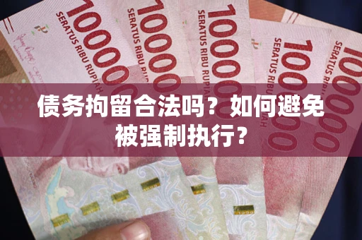 武汉债务拘留合法吗？如何避免被强制执行？