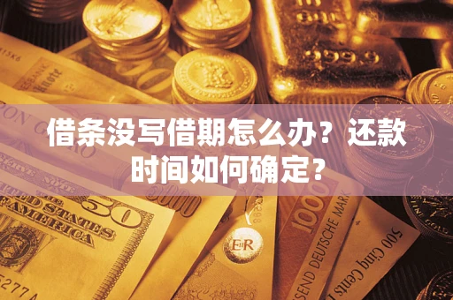 武汉借条没写借期怎么办？还款时间如何确定？
