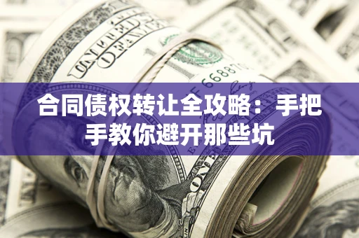 武汉合同债权转让全攻略：手把手教你避开那些坑