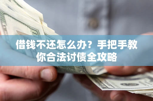武汉借钱不还怎么办？手把手教你合法讨债全攻略