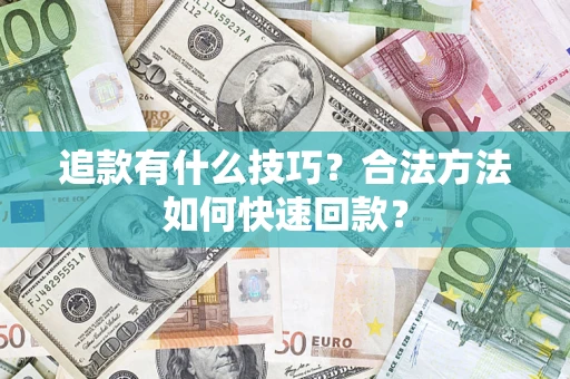 武汉追款有什么技巧？合法方法如何快速回款？