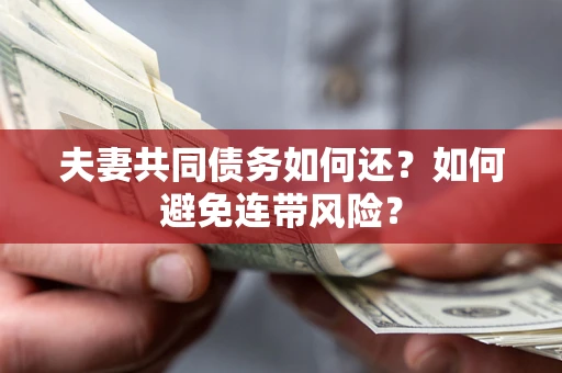 武汉夫妻共同债务如何还？如何避免连带风险？