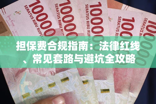 武汉担保费合规指南：法律红线、常见套路与避坑全攻略