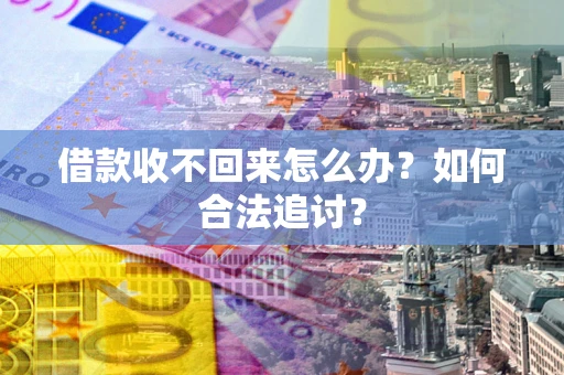 武汉借款收不回来怎么办？如何合法追讨？