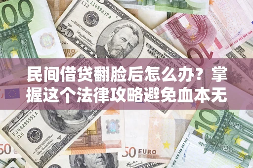 武汉民间借贷翻脸后怎么办？掌握这个法律攻略避免血本无归
