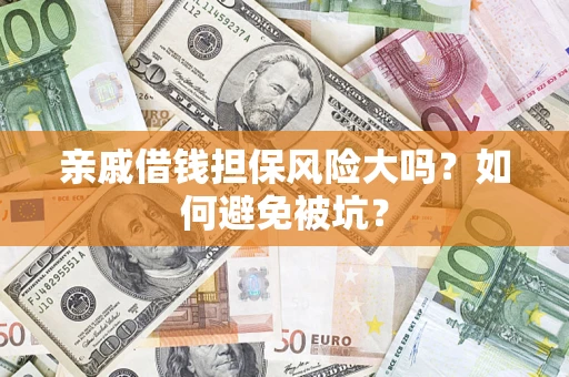 武汉亲戚借钱担保风险大吗？如何避免被坑？