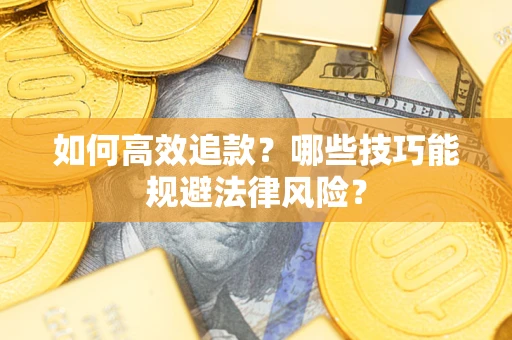 武汉如何高效追款？哪些技巧能规避法律风险？