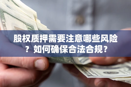 武汉股权质押需要注意哪些风险？如何确保合法合规？
