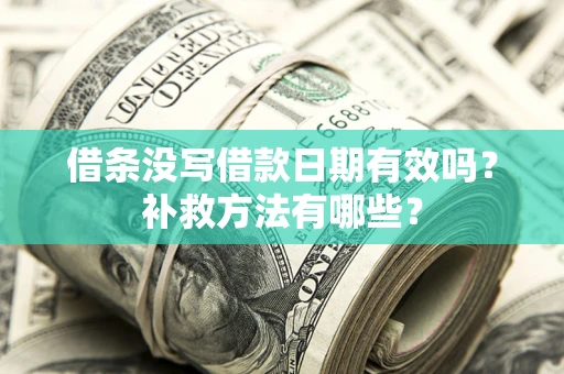 武汉借条没写借款日期有效吗?补救方法有哪些? 武汉借条没写借款日期有效吗?补救方法有哪些?