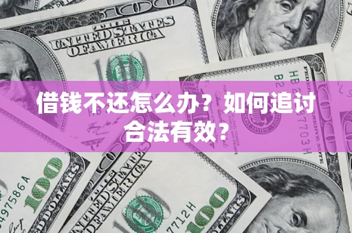 武汉借钱不还怎么办？如何追讨合法有效？