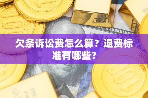 武汉欠条诉讼费怎么算？退费标准有哪些？