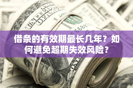 武汉借条的有效期最长几年？如何避免超期失效风险？