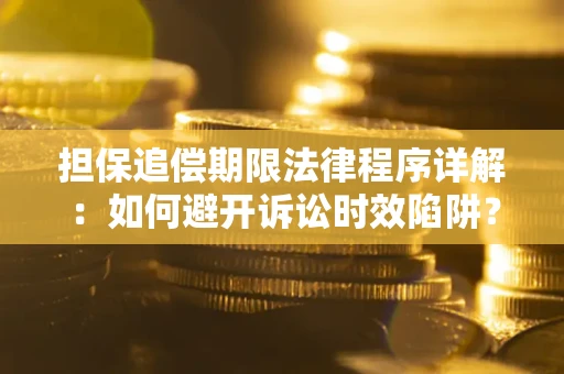 武汉担保追偿期限法律程序详解：如何避开诉讼时效陷阱？