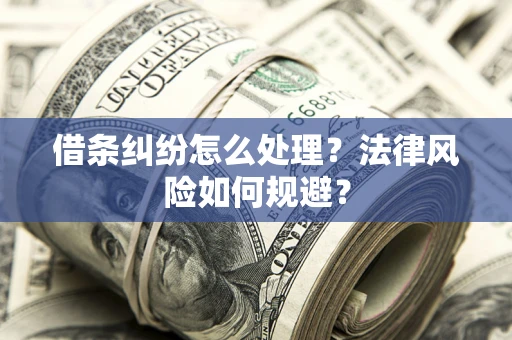 武汉借条纠纷怎么处理？法律风险如何规避？