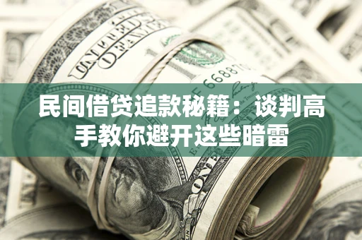 武汉民间借贷追款秘籍：谈判高手教你避开这些暗雷