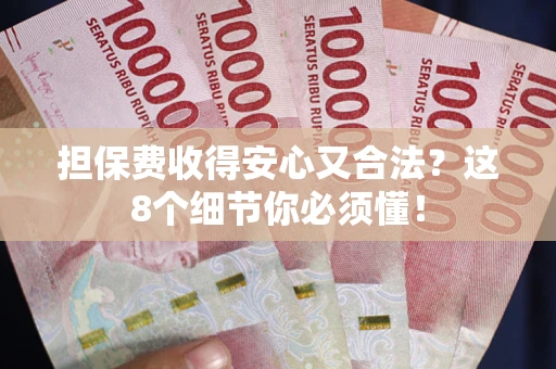 武汉担保费收得安心又合法？这8个细节你必须懂！