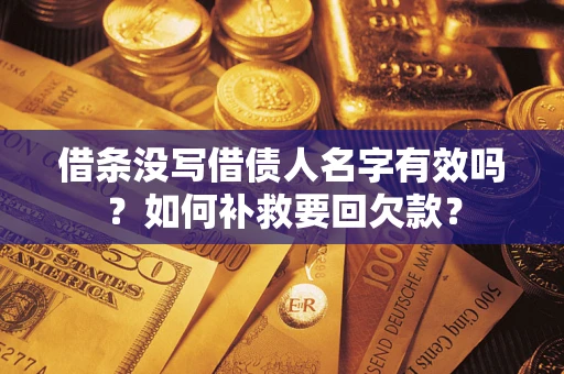 武汉借条没写借债人名字有效吗？如何补救要回欠款？