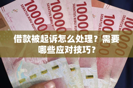 武汉借款被起诉怎么处理？需要哪些应对技巧？