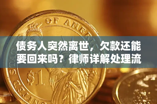 武汉债务人突然离世，欠款还能要回来吗？律师详解处理流程