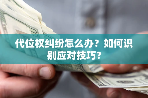 武汉代位权纠纷怎么办？如何识别应对技巧？