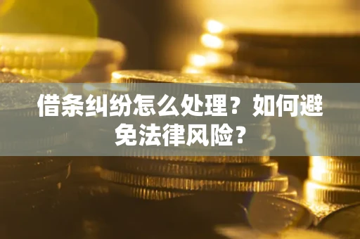 武汉借条纠纷怎么处理？如何避免法律风险？