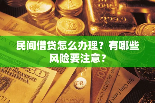 武汉民间借贷怎么办理？有哪些风险要注意？