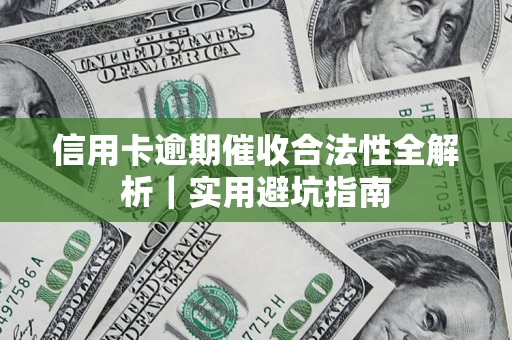 武汉信用卡逾期催收合法性全解析｜实用避坑指南